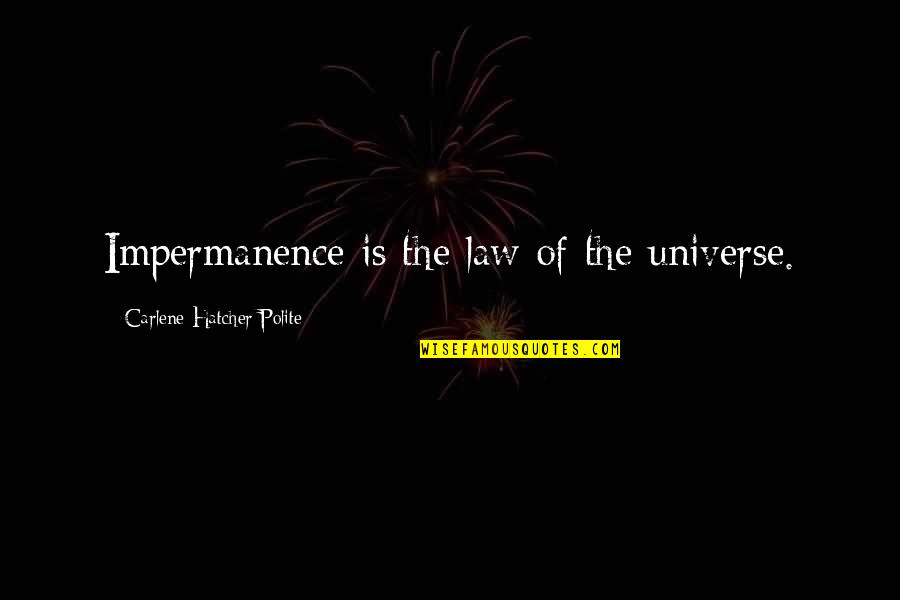 Law Of Impermanence Quotes By Carlene Hatcher Polite: Impermanence is the law of the universe. Law Of Impermanence Quotes By Carlene Hatcher Polite: Impermanence is the law of the universe.