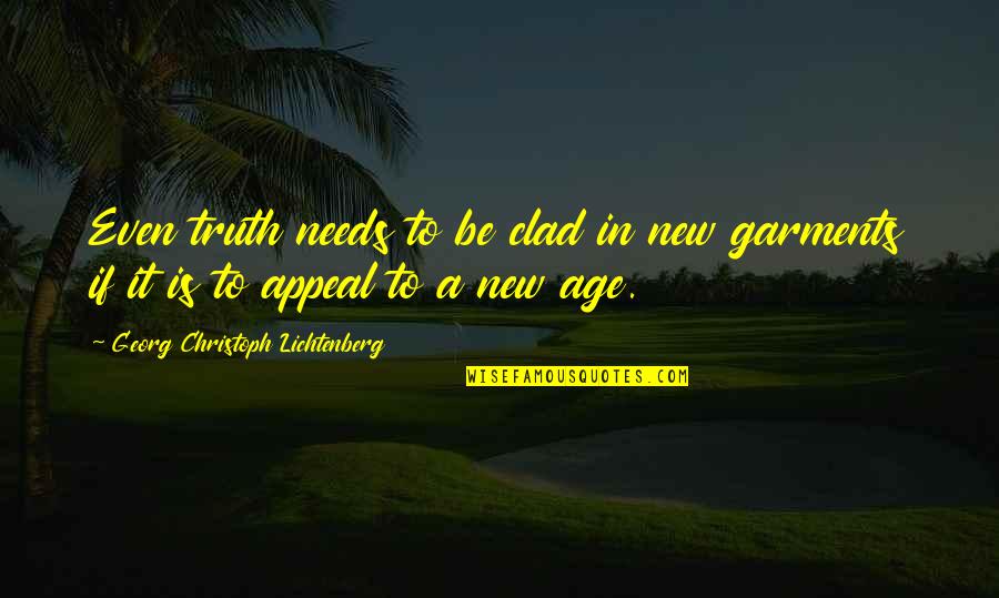 Law Of Impermanence Quotes By Georg Christoph Lichtenberg: Even truth needs to be clad in new Law Of Impermanence Quotes By Georg Christoph Lichtenberg: Even truth needs to be clad in new