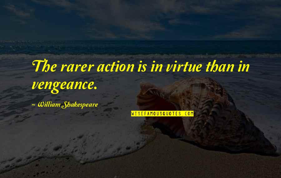 Law Of Karma Quotes By William Shakespeare: The rarer action is in virtue than in