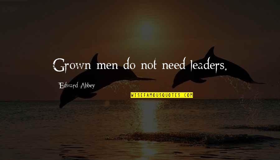 Law Of Least Effort Quotes By Edward Abbey: Grown men do not need leaders.