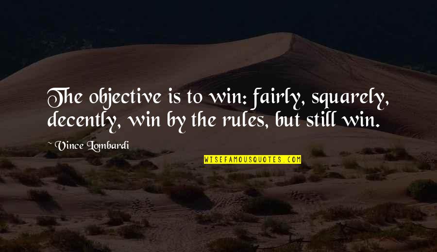Law Of Least Effort Quotes By Vince Lombardi: The objective is to win: fairly, squarely, decently,