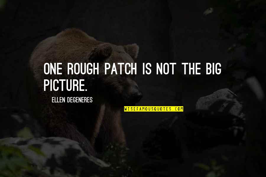 Law Of Leverage Quotes By Ellen DeGeneres: One rough patch is not the big picture.