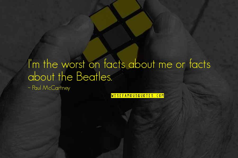 Law Of Life Essay Quotes By Paul McCartney: I'm the worst on facts about me or