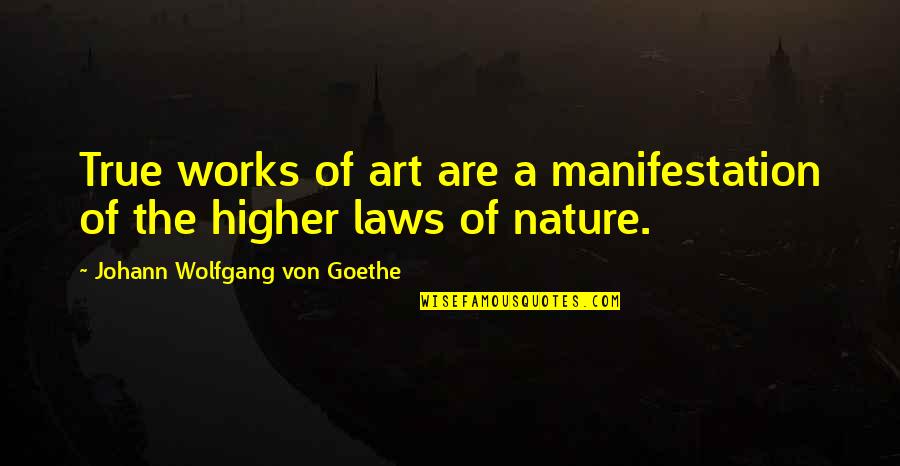 Law Of Manifestation Quotes By Johann Wolfgang Von Goethe: True works of art are a manifestation of