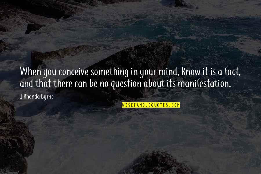 Law Of Manifestation Quotes By Rhonda Byrne: When you conceive something in your mind, know