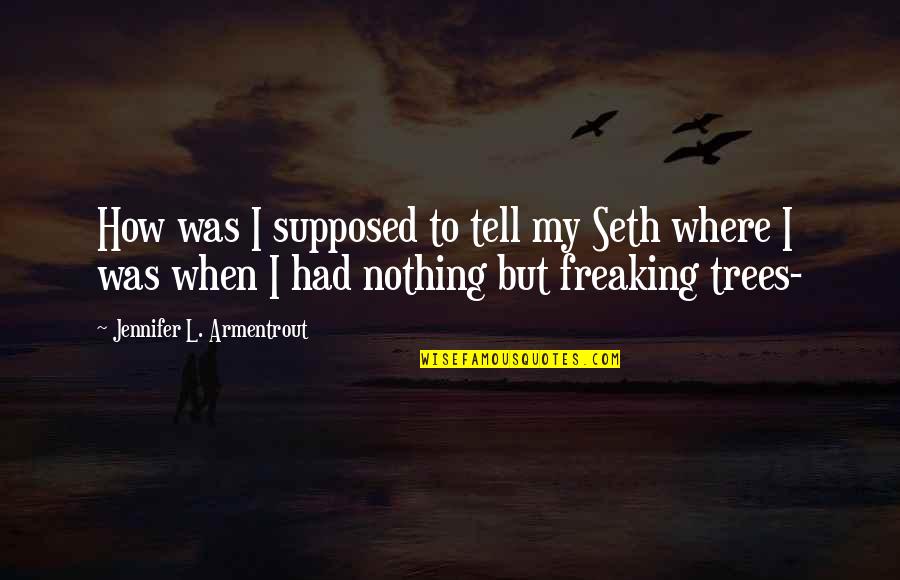 Law Of Mirrors Quotes By Jennifer L. Armentrout: How was I supposed to tell my Seth Law Of Mirrors Quotes By Jennifer L. Armentrout: How was I supposed to tell my Seth
