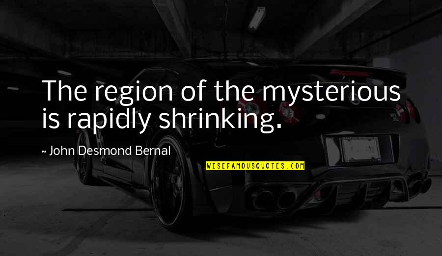Law Of Necessity Quotes By John Desmond Bernal: The region of the mysterious is rapidly shrinking. Law Of Necessity Quotes By John Desmond Bernal: The region of the mysterious is rapidly shrinking.