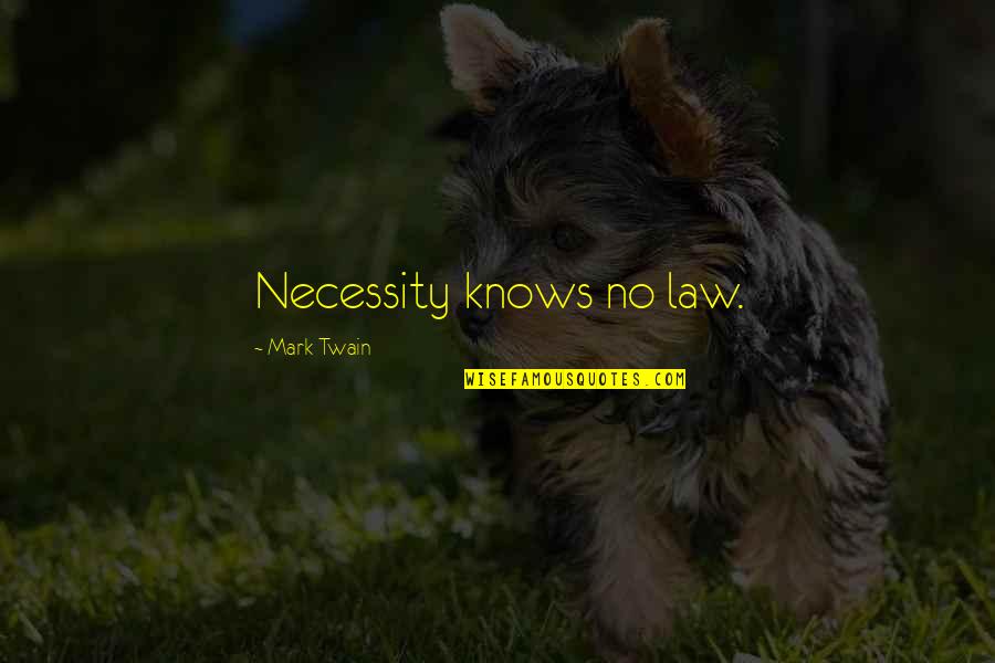 Law Of Necessity Quotes By Mark Twain: Necessity knows no law. Law Of Necessity Quotes By Mark Twain: Necessity knows no law.