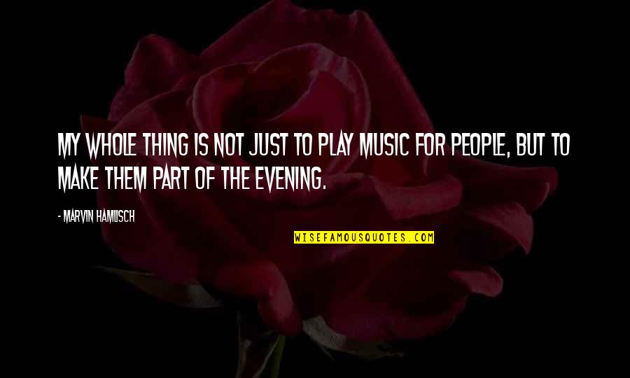 Law Of Necessity Quotes By Marvin Hamlisch: My whole thing is not just to play Law Of Necessity Quotes By Marvin Hamlisch: My whole thing is not just to play