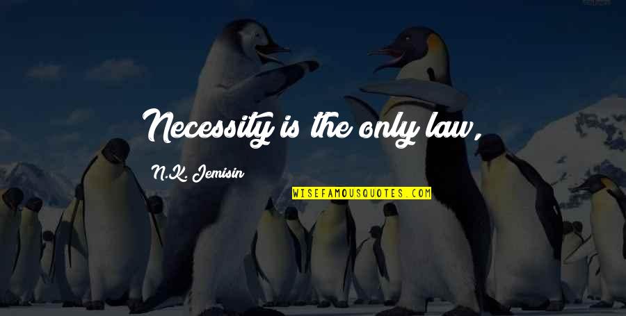 Law Of Necessity Quotes By N.K. Jemisin: Necessity is the only law, Law Of Necessity Quotes By N.K. Jemisin: Necessity is the only law,