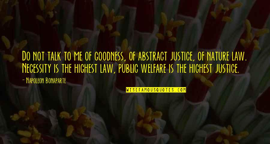 Law Of Necessity Quotes By Napoleon Bonaparte: Do not talk to me of goodness, of Law Of Necessity Quotes By Napoleon Bonaparte: Do not talk to me of goodness, of