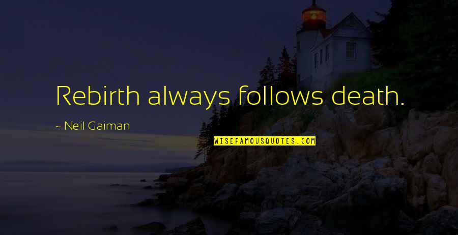 Law Of Necessity Quotes By Neil Gaiman: Rebirth always follows death. Law Of Necessity Quotes By Neil Gaiman: Rebirth always follows death.