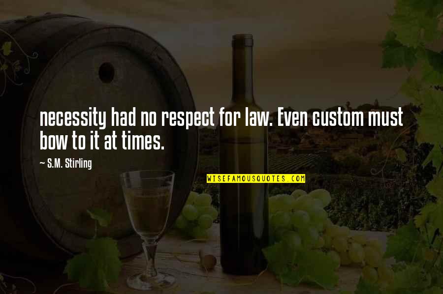 Law Of Necessity Quotes By S.M. Stirling: necessity had no respect for law. Even custom