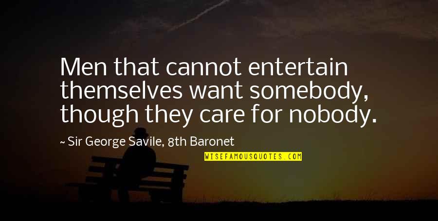 Law Of Necessity Quotes By Sir George Savile, 8th Baronet: Men that cannot entertain themselves want somebody, though Law Of Necessity Quotes By Sir George Savile, 8th Baronet: Men that cannot entertain themselves want somebody, though