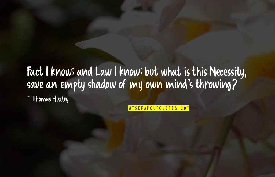 Law Of Necessity Quotes By Thomas Huxley: Fact I know; and Law I know; but Law Of Necessity Quotes By Thomas Huxley: Fact I know; and Law I know; but