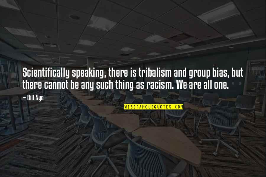 Law Of Noncontradiction Quotes By Bill Nye: Scientifically speaking, there is tribalism and group bias,