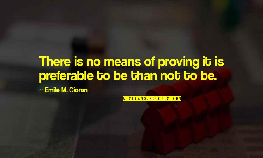 Law Of Noncontradiction Quotes By Emile M. Cioran: There is no means of proving it is