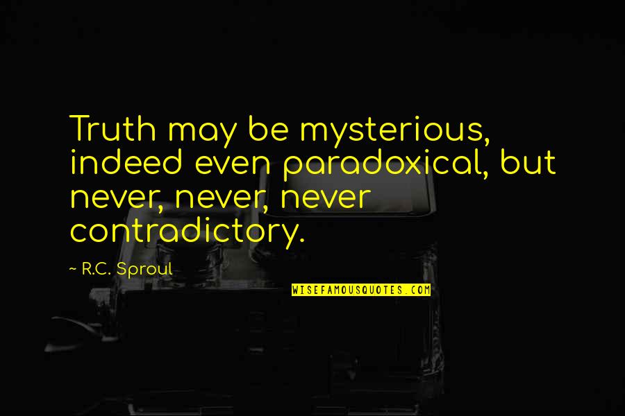 Law Of Noncontradiction Quotes By R.C. Sproul: Truth may be mysterious, indeed even paradoxical, but