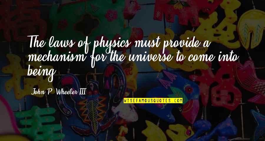 Law Of Physics Quotes By John P. Wheeler III: The laws of physics must provide a mechanism Law Of Physics Quotes By John P. Wheeler III: The laws of physics must provide a mechanism
