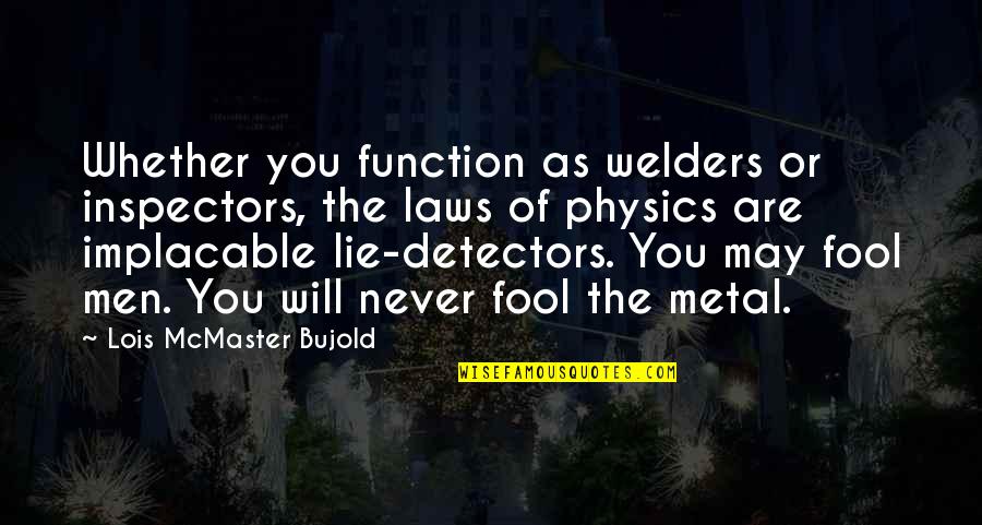Law Of Physics Quotes By Lois McMaster Bujold: Whether you function as welders or inspectors, the Law Of Physics Quotes By Lois McMaster Bujold: Whether you function as welders or inspectors, the