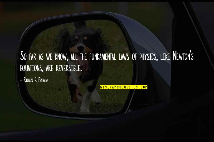 Law Of Physics Quotes By Richard P. Feynman: So far as we know, all the fundamental Law Of Physics Quotes By Richard P. Feynman: So far as we know, all the fundamental