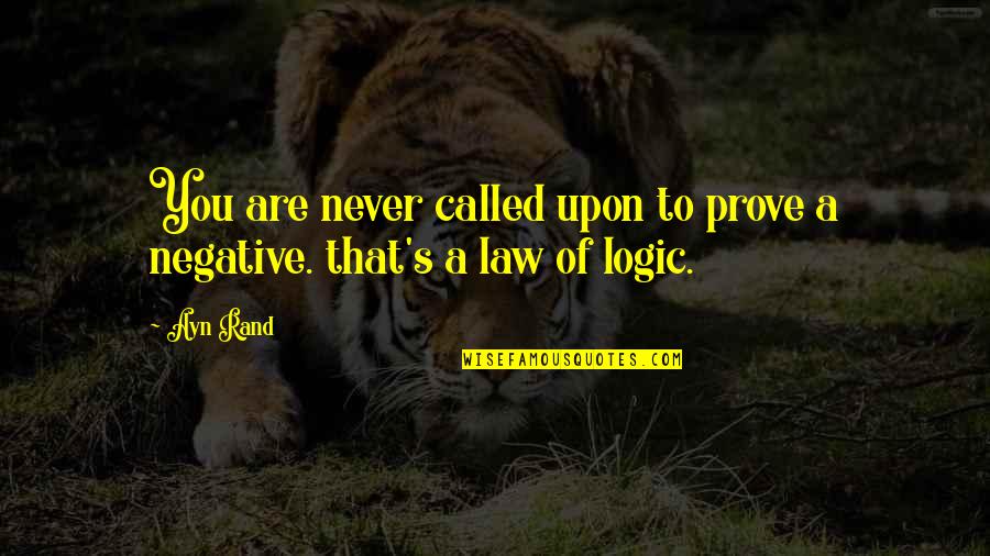 Law Of Quotes By Ayn Rand: You are never called upon to prove a