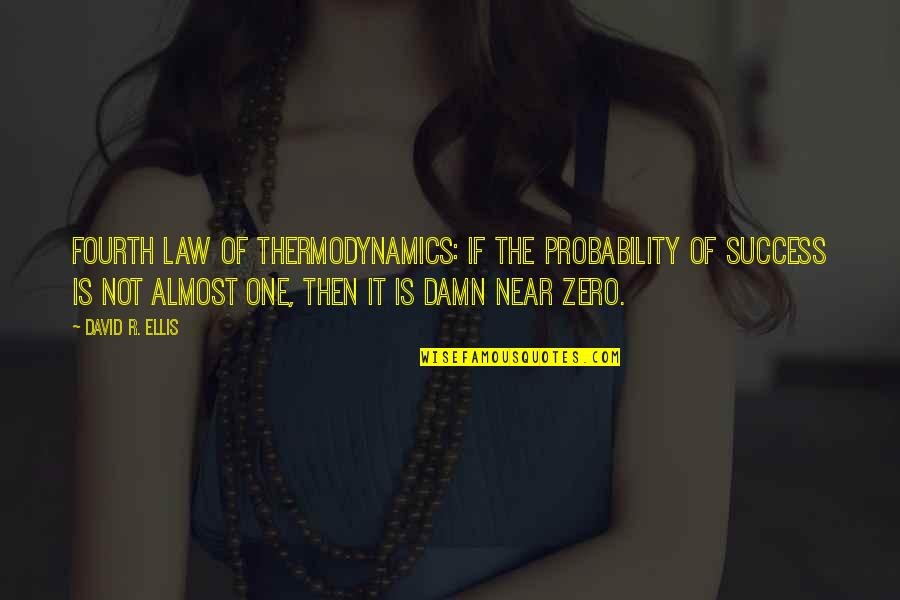 Law Of Success Quotes By David R. Ellis: Fourth Law of Thermodynamics: If the probability of Law Of Success Quotes By David R. Ellis: Fourth Law of Thermodynamics: If the probability of