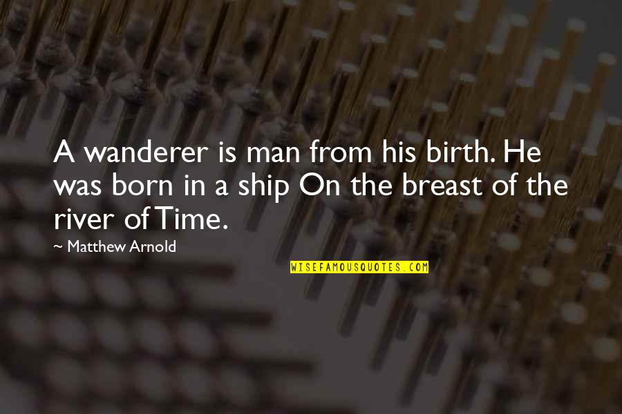 Law Of Talos Karl Quotes By Matthew Arnold: A wanderer is man from his birth. He