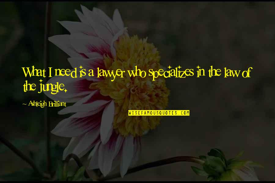Law Of The Jungle Quotes By Ashleigh Brilliant: What I need is a lawyer who specializes