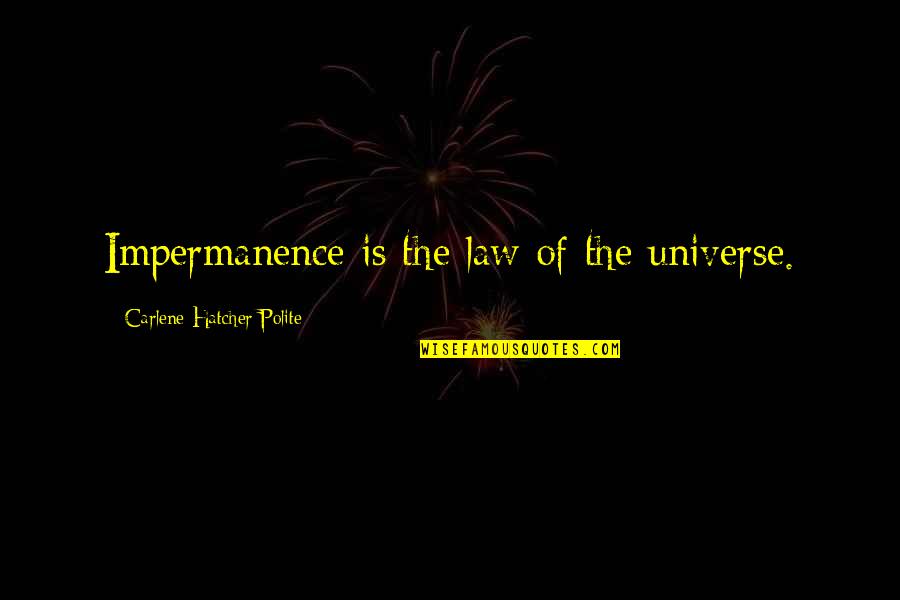 Law Of Universe Quotes By Carlene Hatcher Polite: Impermanence is the law of the universe. Law Of Universe Quotes By Carlene Hatcher Polite: Impermanence is the law of the universe.