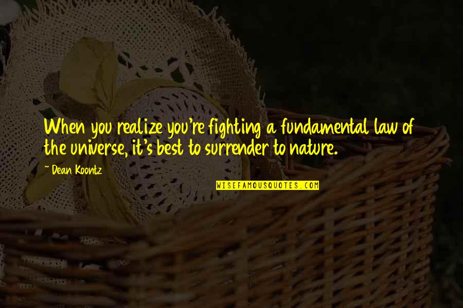 Law Of Universe Quotes By Dean Koontz: When you realize you're fighting a fundamental law Law Of Universe Quotes By Dean Koontz: When you realize you're fighting a fundamental law