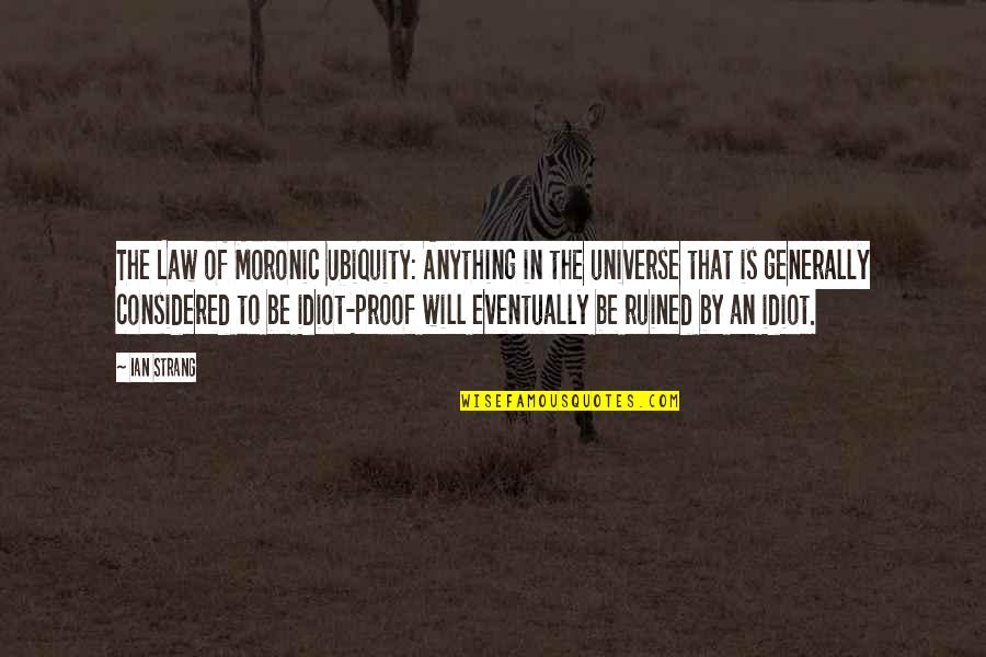 Law Of Universe Quotes By Ian Strang: The Law of Moronic Ubiquity: Anything in the Law Of Universe Quotes By Ian Strang: The Law of Moronic Ubiquity: Anything in the