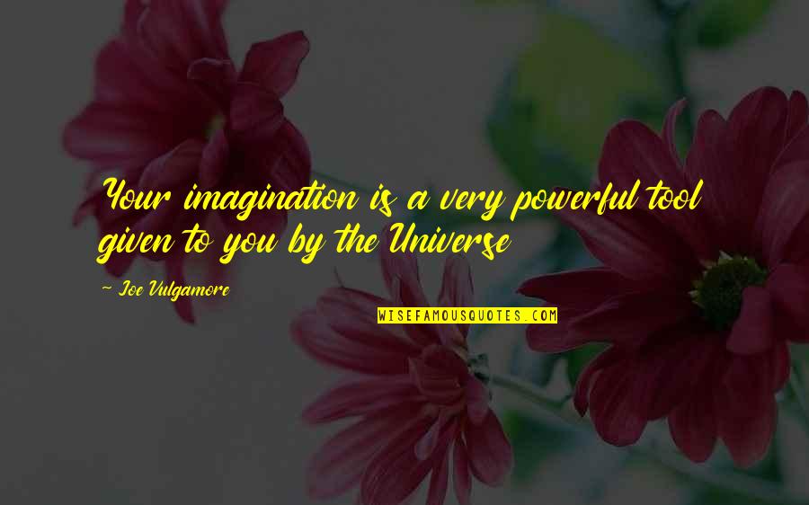 Law Of Universe Quotes By Joe Vulgamore: Your imagination is a very powerful tool given