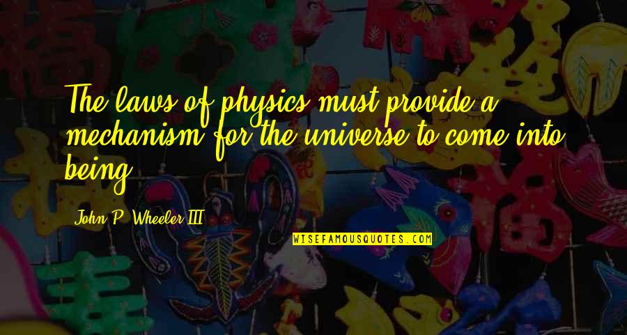 Law Of Universe Quotes By John P. Wheeler III: The laws of physics must provide a mechanism Law Of Universe Quotes By John P. Wheeler III: The laws of physics must provide a mechanism