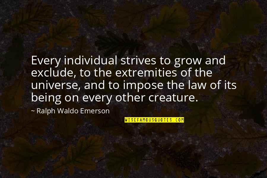 Law Of Universe Quotes By Ralph Waldo Emerson: Every individual strives to grow and exclude, to Law Of Universe Quotes By Ralph Waldo Emerson: Every individual strives to grow and exclude, to