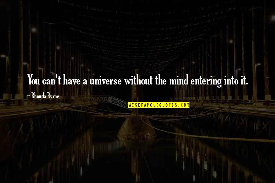 Law Of Universe Quotes By Rhonda Byrne: You can't have a universe without the mind Law Of Universe Quotes By Rhonda Byrne: You can't have a universe without the mind