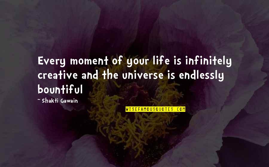 Law Of Universe Quotes By Shakti Gawain: Every moment of your life is infinitely creative Law Of Universe Quotes By Shakti Gawain: Every moment of your life is infinitely creative