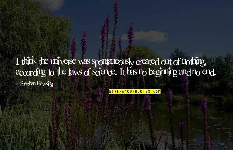 Law Of Universe Quotes By Stephen Hawking: I think the universe was spontaneously created out Law Of Universe Quotes By Stephen Hawking: I think the universe was spontaneously created out