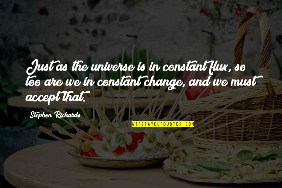 Law Of Universe Quotes By Stephen Richards: Just as the universe is in constant flux, Law Of Universe Quotes By Stephen Richards: Just as the universe is in constant flux,