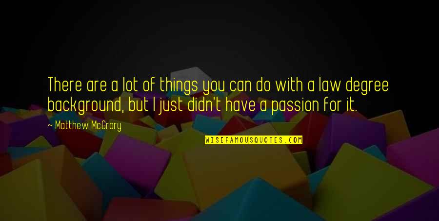 Law Passion Quotes By Matthew McGrory: There are a lot of things you can