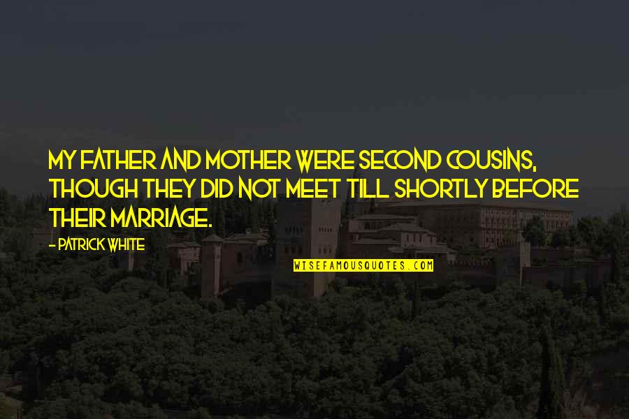 Law Personal Statement Quotes By Patrick White: My father and mother were second cousins, though