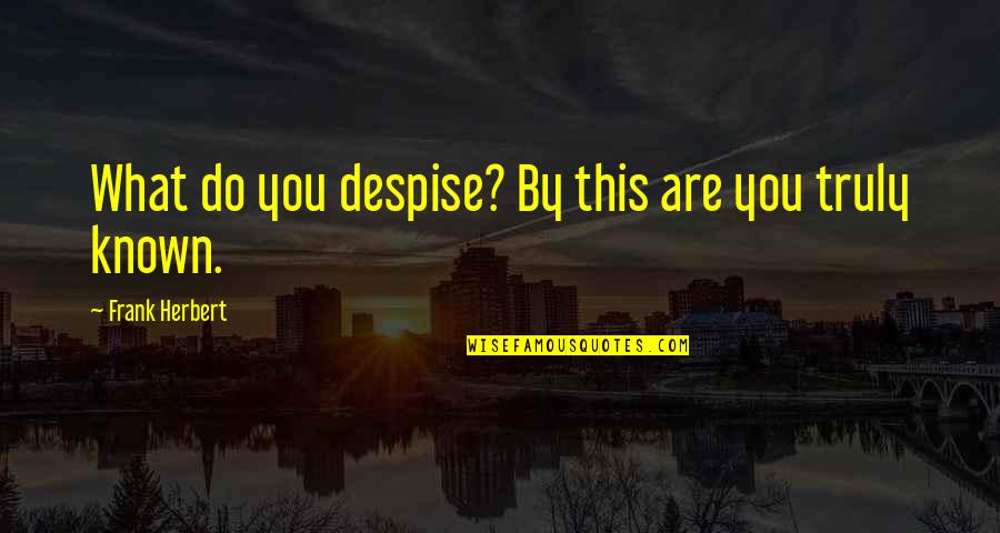 Law Phrases Quotes By Frank Herbert: What do you despise? By this are you