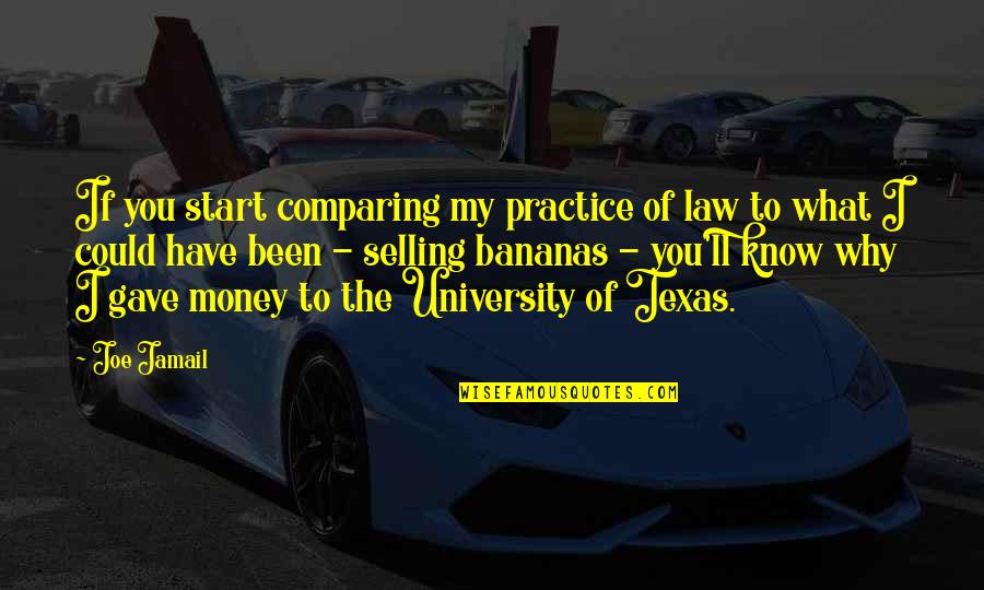 Law Practice Quotes By Joe Jamail: If you start comparing my practice of law