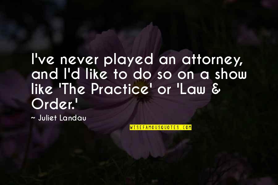 Law Practice Quotes By Juliet Landau: I've never played an attorney, and I'd like