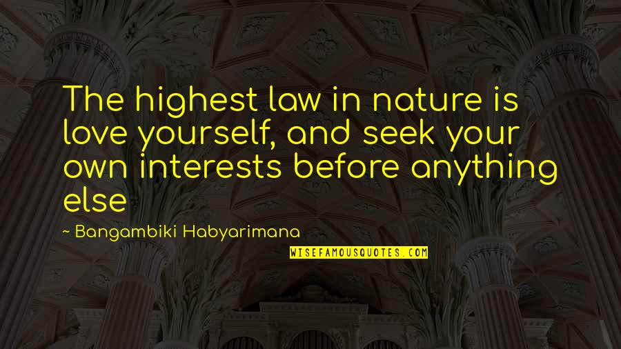 Law Quotes Quotes By Bangambiki Habyarimana: The highest law in nature is love yourself,