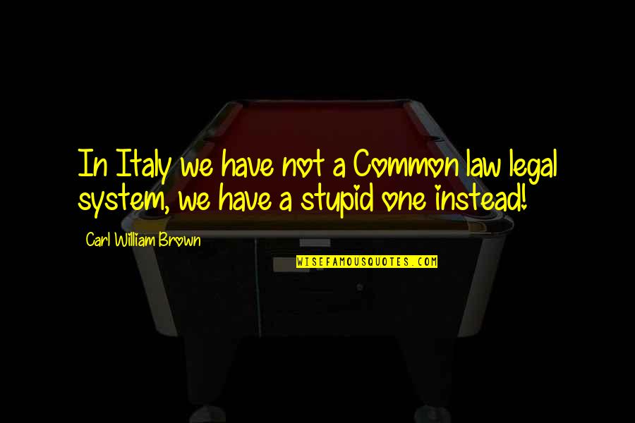 Law Quotes Quotes By Carl William Brown: In Italy we have not a Common law