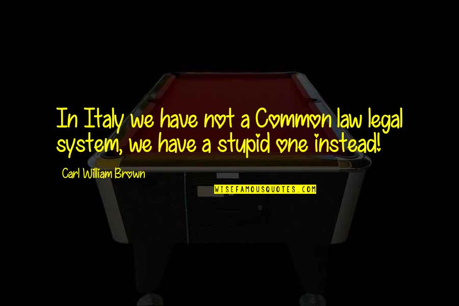 Law Quotes Quotes By Carl William Brown: In Italy we have not a Common law Law Quotes Quotes By Carl William Brown: In Italy we have not a Common law