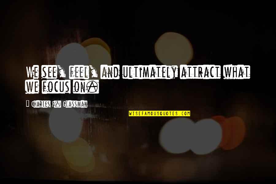 Law Quotes Quotes By Charles F. Glassman: We see, feel, and ultimately attract what we