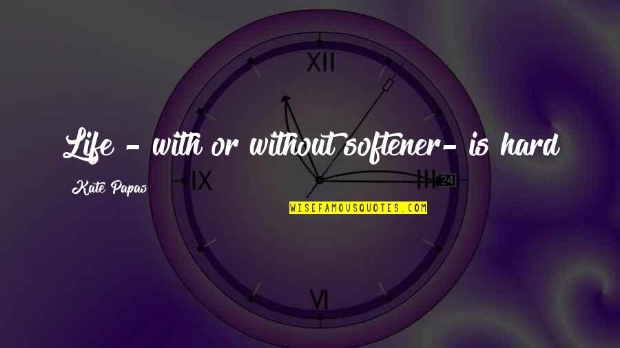 Law Quotes Quotes By Kate Papas: Life - with or without softener- is hard Law Quotes Quotes By Kate Papas: Life - with or without softener- is hard
