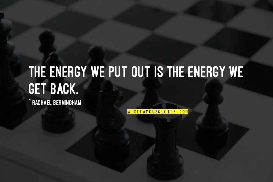 Law Quotes Quotes By Rachael Bermingham: The energy we put out is the energy